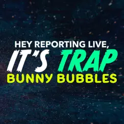 Hey Reporting Live It's Trap Bunny Bubbles Song Lyrics