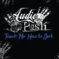 Teach Me How to Jerk - Single by Audio Push album reviews, ratings, credits