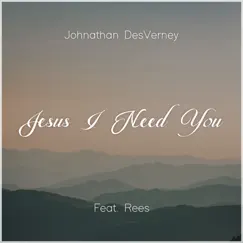 Jesus I Need You - Single (feat. Rees) - Single by Jonathan DesVerney album reviews, ratings, credits