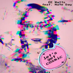 Let’s Get Cosmic (feat. Nate Day) - Single by EE Watts album reviews, ratings, credits