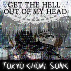 Get the Hell Out of My Head (Tokyo Ghoul Song) - Single by HalaCG album reviews, ratings, credits