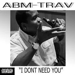 “I Don’t Need You” - Single by ABM-TRAV album reviews, ratings, credits