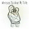 Whatever You Want Me To Be - Single album lyrics, reviews, download