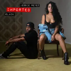 Imported - Single by Jessie Reyez & 6LACK album reviews, ratings, credits