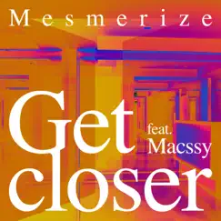 Get Closer (feat. Macssy) - Single by Mesmerize album reviews, ratings, credits
