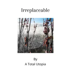 Irreplaceable - Single by A Total Utopia album reviews, ratings, credits