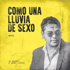 Como una Lluvia de Sexo (Remix) - Single by DJ Kairuz & Uriel Lozano album reviews, ratings, credits