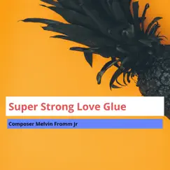 Super Strong Love Glue - Single by Composer Melvin Fromm Jr album reviews, ratings, credits