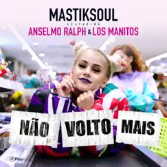 Não Volto Mais (feat. Anselmo Ralph & Los Manitos) - Single by Mastiksoul album reviews, ratings, credits