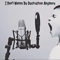 I Don't Wanna Be Destruction Anymore Song Lyrics