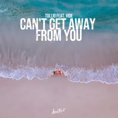Can't Get Away from You (feat. Vide) - Single by Tullio album reviews, ratings, credits