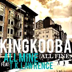 All Mine (All Fine) [feat. T.K. Lawrence] - Single by King Kooba album reviews, ratings, credits