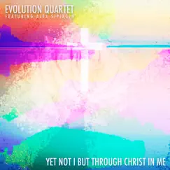 Yet Not I but Through Christ in Me (feat. Alex Sipiagin) - Single by Evolution Quartet album reviews, ratings, credits