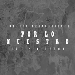 POR LO NUESTRO - Single by E-Clip & Luema album reviews, ratings, credits