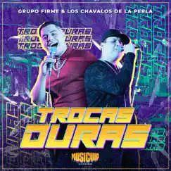 Trocas Duras - Single by Grupo Firme & Los Chavalos De La Perla album reviews, ratings, credits