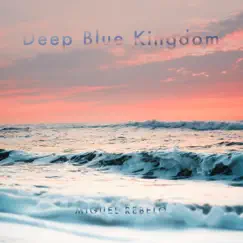 Deep Blue Kingdom (feat. The Oceania Project) - Single by Miguel Rebelo album reviews, ratings, credits