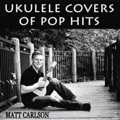 Ukulele Covers of Pop Hits by Matt Carlson album reviews, ratings, credits