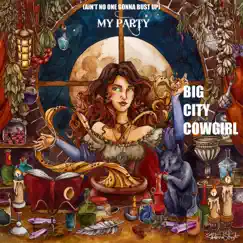(Ain't No One Gonna Bust Up) My Party - Single by Big City Cowgirl album reviews, ratings, credits