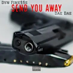 Send You Away (feat. Dae Dae) - Single by Dyn Finesse album reviews, ratings, credits