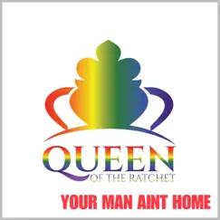 YOUR MAN Ain't HOME - Single by Queen of the Ratchet Chorus album reviews, ratings, credits