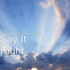 Say It Right - Single by Brianthomashornmusic album reviews, ratings, credits