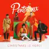 Christmas Is Here! by Pentatonix album lyrics