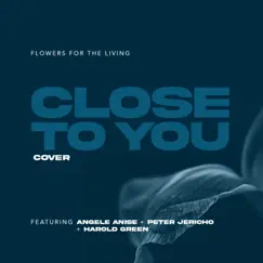 Close to You (feat. Angéle Anise, Peter Jericho & Harold Green) - Single by Flowers for the Living album reviews, ratings, credits