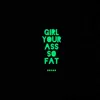 Girl Your Ass So Fat - Single album lyrics, reviews, download