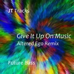 Give It Up On Music (Altered Ego Remix) - Single by JT Tracks album reviews, ratings, credits