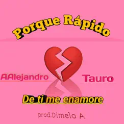 Porque rapido de ti me enamoré (feat. Tauro) - Single by A.Alejandro album reviews, ratings, credits