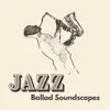 Jazz: Ballad Soundscapes, Soft Jazz Evenings, Jazz Restaurant, Melancholic Time album lyrics, reviews, download