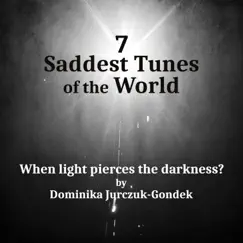 7 Saddest Tunes of the World - When Light Pierces the Darkness: Emotional and Sad Instrumental Background Music by Dominika Jurczuk-Gondek album reviews, ratings, credits