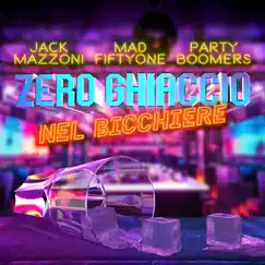 Zero Ghiaccio Nel Bicchiere - Single by Jack Mazzoni, Mad Fiftyone & Party Boomers album reviews, ratings, credits