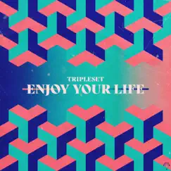 Enjoy Your Life - Single by Tripleset album reviews, ratings, credits