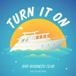 Turn It On (feat. Oh He Dead) - Single by Bad Business Club album reviews, ratings, credits