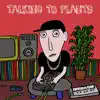 Talking to Plants album lyrics, reviews, download