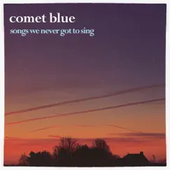 Comet Blue: Songs We Never Got To Sing by Comet Blue album reviews, ratings, credits