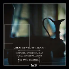 Great News O My Heart - Single by Soudeh Asadpour, Kaveh Sepandar & Ney Bang Ensemble album reviews, ratings, credits
