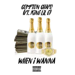 When I Wanna (feat. King Lil G) - Single by Compton Chapo album reviews, ratings, credits