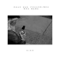 Água Que Passarinho Não Bebe - Single by Kirx album reviews, ratings, credits