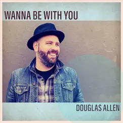 Wanna Be with You - Single by Douglas Allen album reviews, ratings, credits