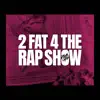 2 Fat 4 the Rap Show - Single album lyrics, reviews, download