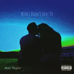 Wish I Didn't Have To - Single by Roki Taylor album reviews, ratings, credits