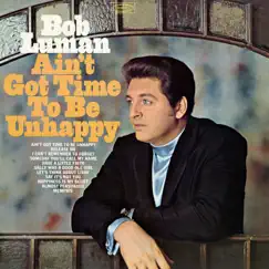 Ain't Got Time to Be Unhappy by Bob Luman album reviews, ratings, credits