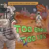 Too Early, Too Late - Single album lyrics, reviews, download