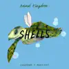 Animal Kingdom: Shells - Single album lyrics, reviews, download