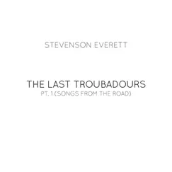 The Last Troubadours Pt.1 (Songs from the Road) - Single by Stevenson Everett album reviews, ratings, credits