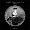 I Need You / Smolder - Single album lyrics, reviews, download