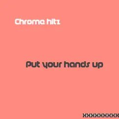 Put Your Hands Up - Single by Chrome hitz album reviews, ratings, credits