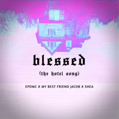 Blessed (The Hotel Song) - Single by EPDMC, Shea & My Best Friend Jacob album reviews, ratings, credits